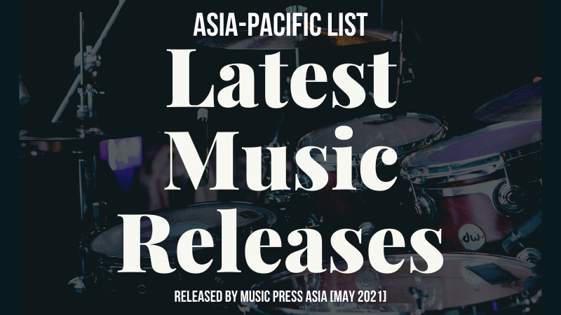 Latest Music Releases by Music Press Asia [May 2021]