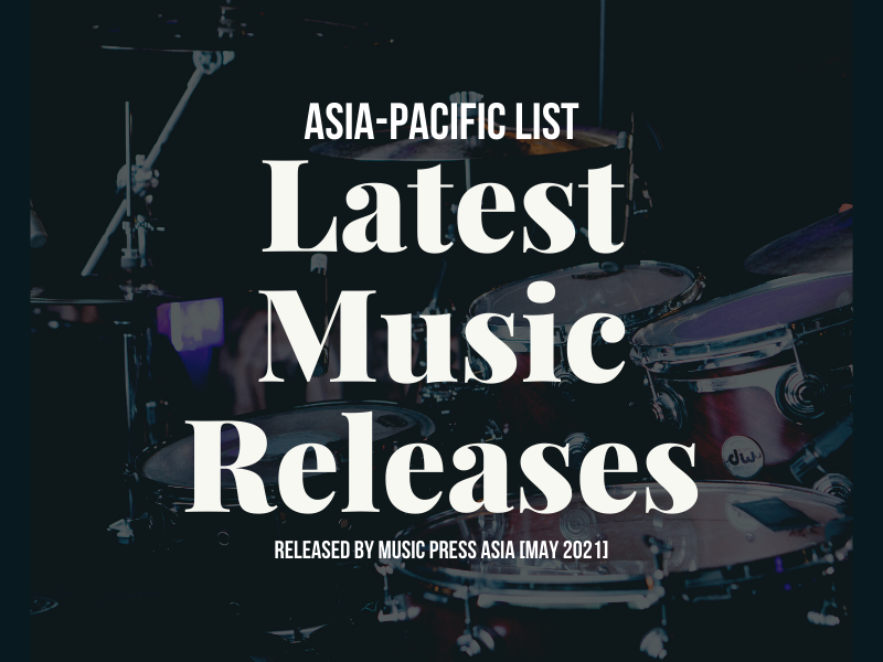 Latest Music Releases by Music Press Asia [May 2021]