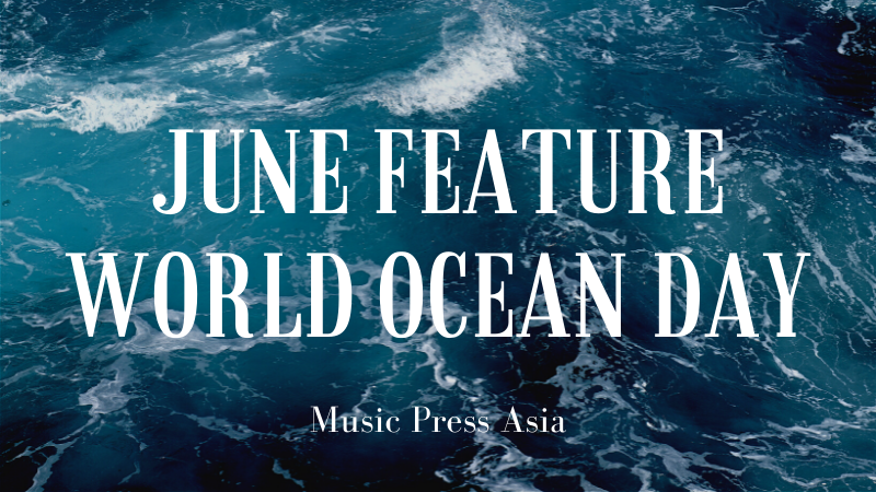 6 Ways To Celebrate World Ocean Day. June Feature. Music Press Asia