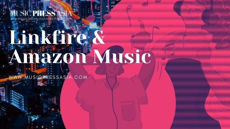 Linkfire & Amazon Music to partner. Music Press Asia